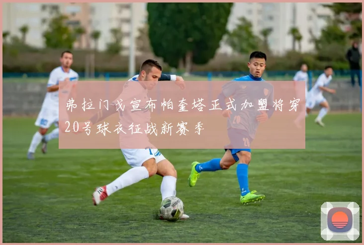 弗拉门戈宣布帕奎塔正式加盟将穿20号球衣征战新赛季