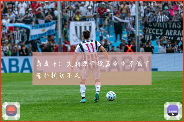 乌度卡：失利源于投篮命中率低下而非拼劲不足