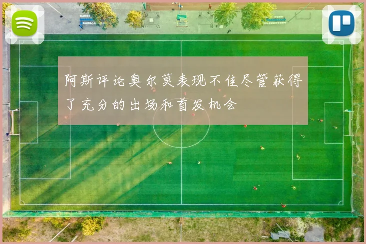 阿斯评论奥尔莫表现不佳尽管获得了充分的出场和首发机会